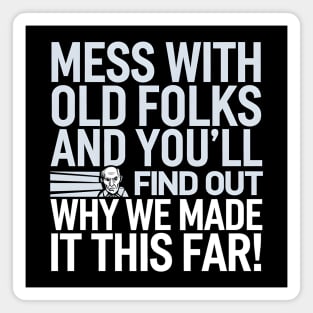 Mess With Old Folks And You'll Find Out Why We Made It This Far! Magnet